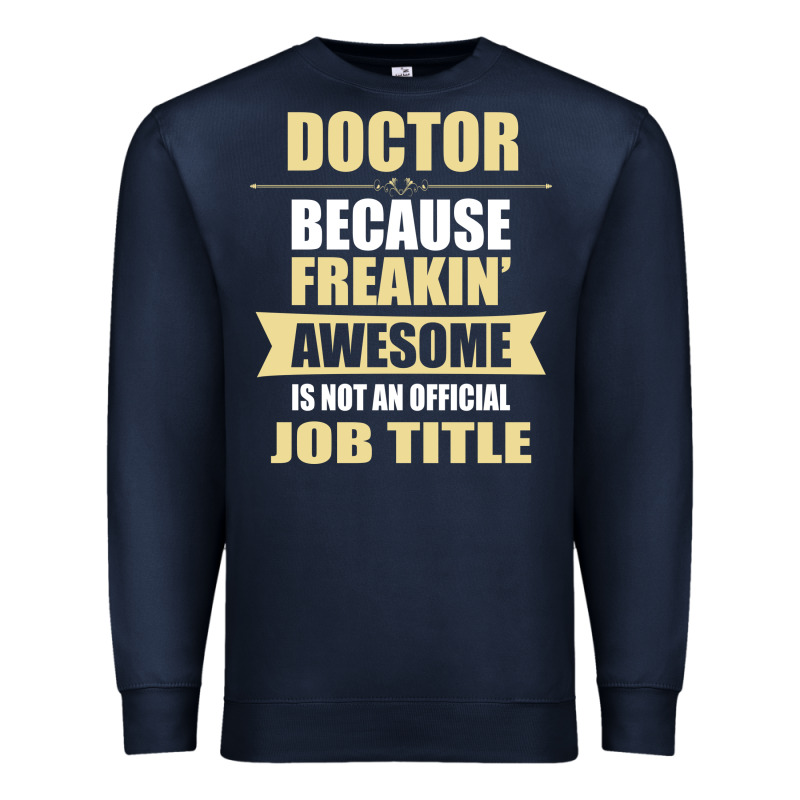 Doctor Because Freakin' Awesome Isn't A Job Title Premium Sweatshirt by artisFamous | Teevron
