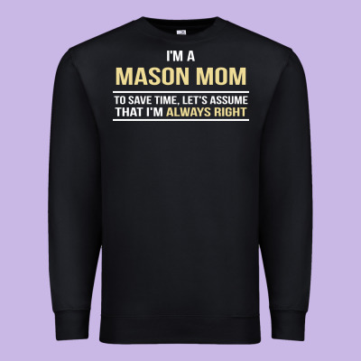 I'm A Mason Mom, I'm Always Right. Mother's Day Gift Premium Sweatshirt Designed By Artisfamous