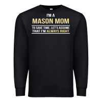 I'm A Mason Mom, I'm Always Right. Mother's Day Gift Premium Sweatshirt | Teevron