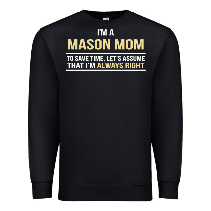 I'm A Mason Mom, I'm Always Right. Mother's Day Gift Premium Sweatshirt by artisFamous | Teevron
