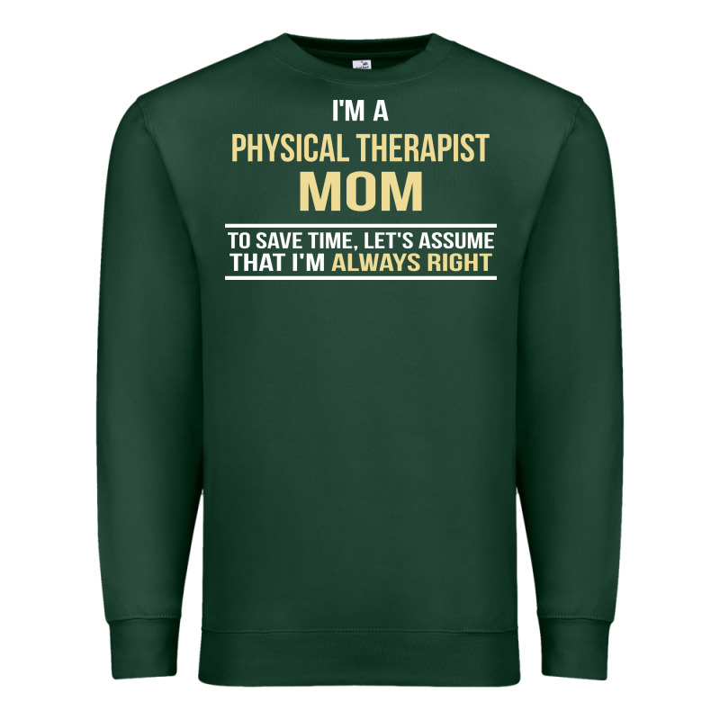 I'm A Physical Therapist Mom, I'm Always Right Premium Sweatshirt by artisFamous | Teevron