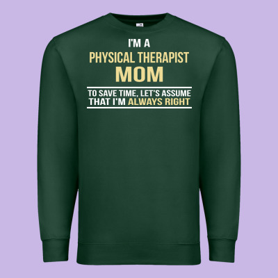 I'm A Physical Therapist Mom, I'm Always Right Premium Sweatshirt Designed By Artisfamous