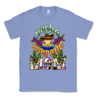 Colony Blue Nacho average mom Mother's Day Classic Tee - HowdyJamesFarm