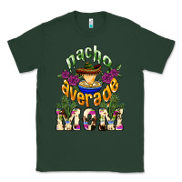 Sports Green Nacho average mom Mother's Day Classic Tee - HowdyJamesFarm