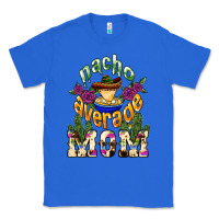 True Royal Nacho average mom Mother's Day Classic Tee - HowdyJamesFarm